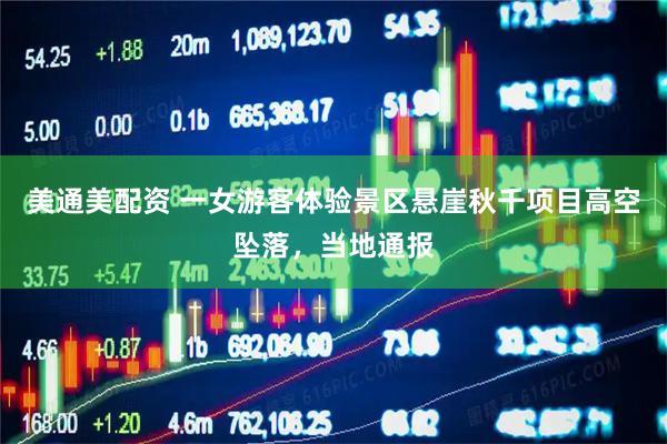 美通美配资 一女游客体验景区悬崖秋千项目高空坠落，当地通报